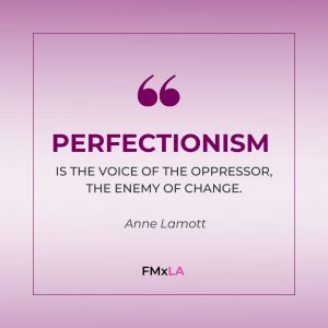 "Perfectionism is the voice of the oppressor, the enemy of change." - Anne Lamott