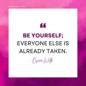 “Be yourself; everyone else is already taken.” — Oscar Wilde