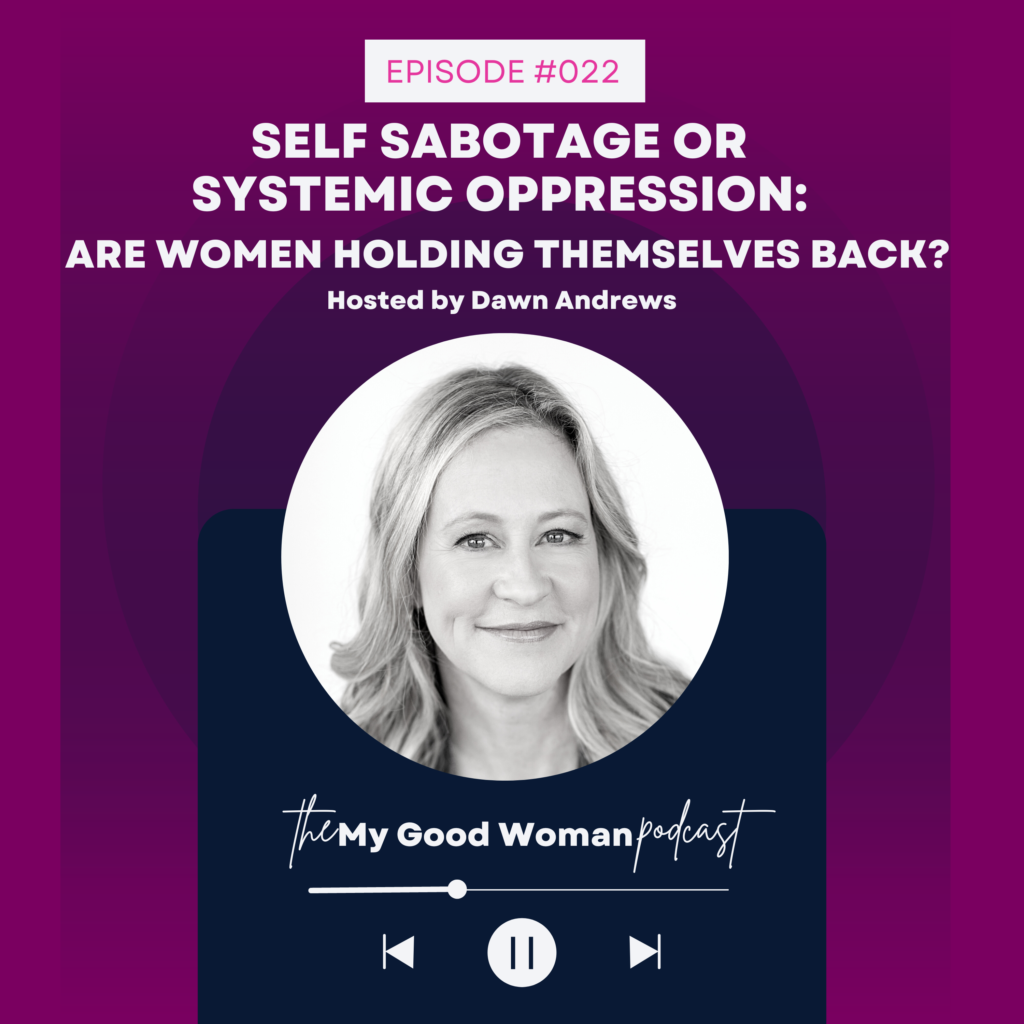 022 Self Sabotage or Systemic Oppression: Are Women Holding Themselves Back?