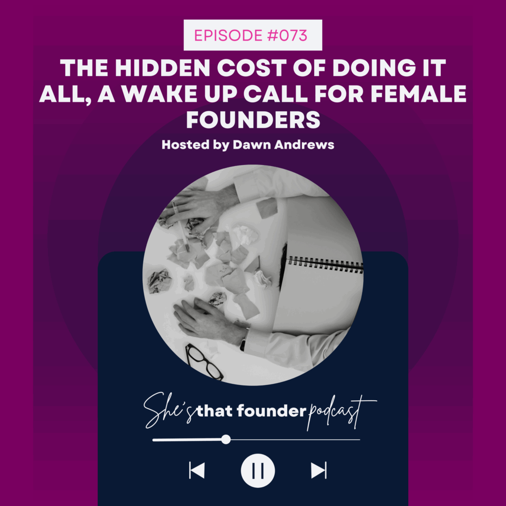 073  The Hidden Cost of Doing It All, A Wake Up Call for Female Founders