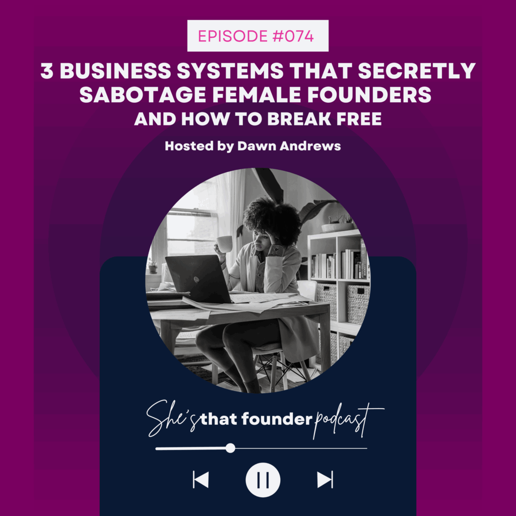 074 3 Business Systems That Secretly Sabotage Female Founders and How To Break Free