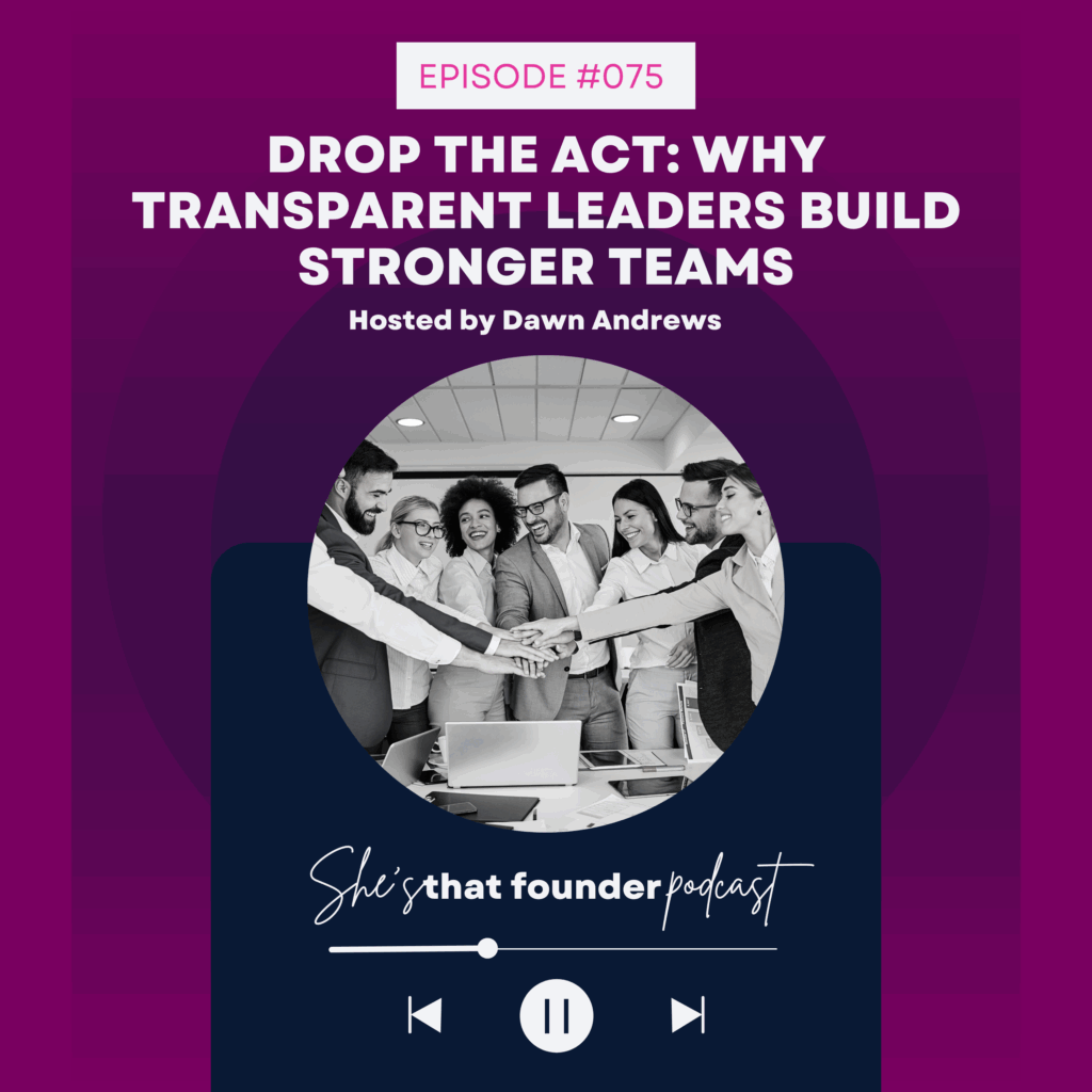 075 Drop the Act: Why Transparent Leaders Build Stronger Teams