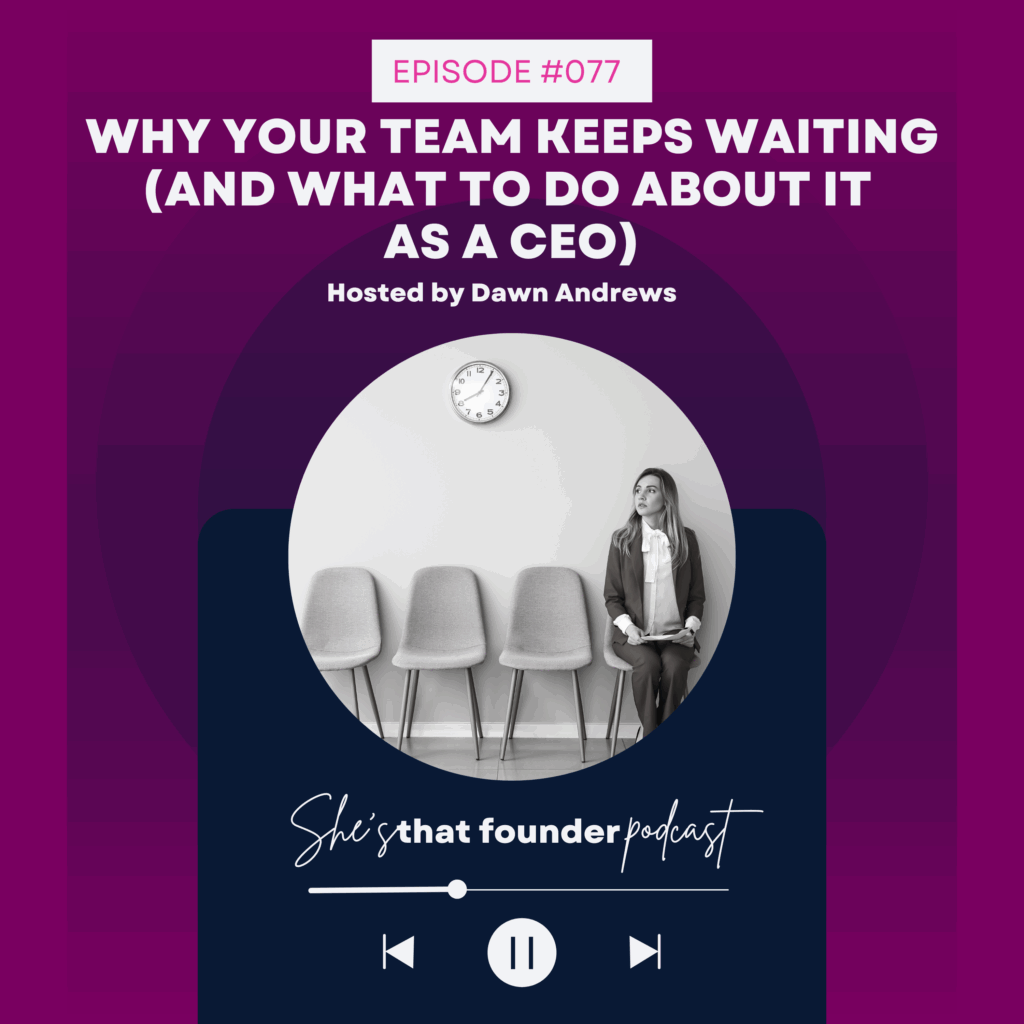 077 Why Your Team Keeps Waiting (and What to Do About It as a CEO)