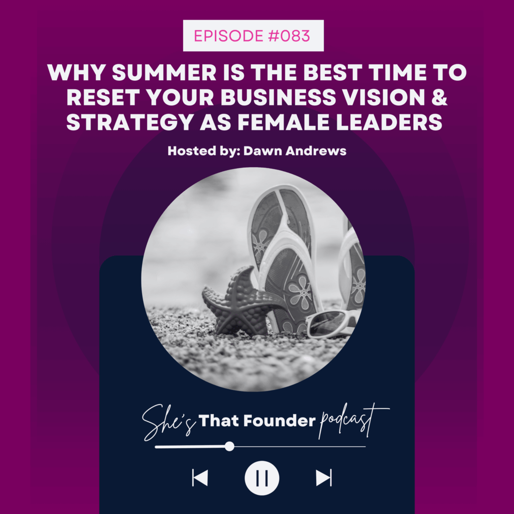 083 REPLAY: Why Summer is the Best Time To Reset Your Business Vision & Strategy as Female Leaders (And Here’s Why)