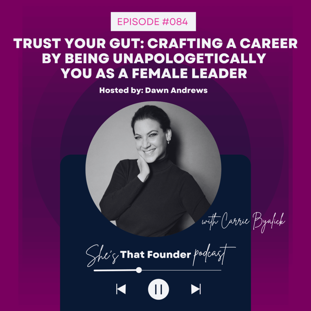 084 REPLAY: Trust Your Gut: Crafting a Career by Being Unapologetically You As A Female Leader With Carrie Byalick