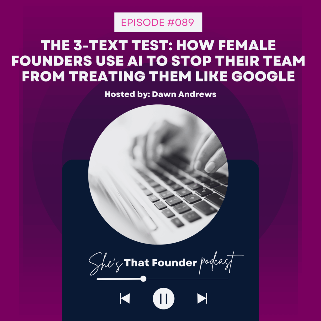089 The 3-Text Test: How Female Founders Use AI to Stop Their Team From Treating Them Like Google
