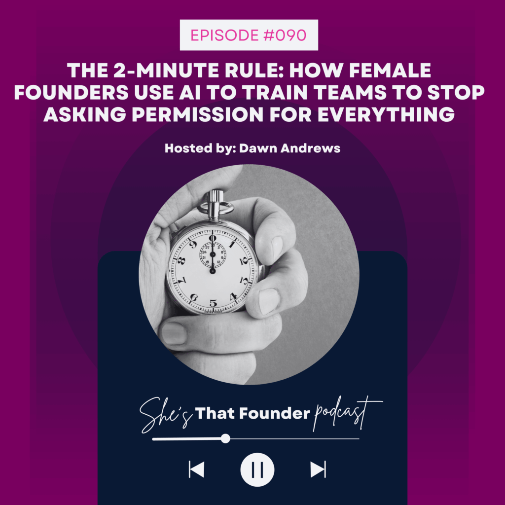 090 The 2-Minute Rule: How Female Founders Use AI to Train Teams to Stop Asking Permission for Everything
