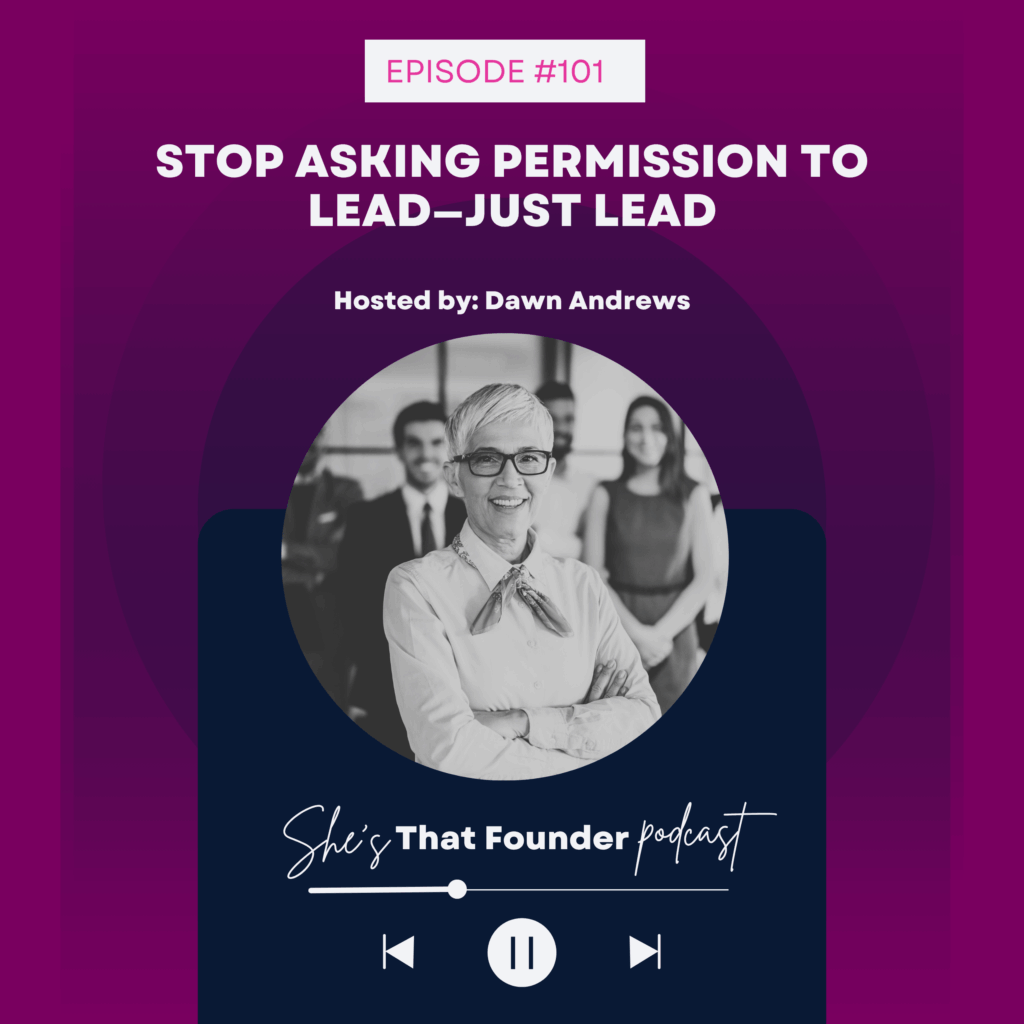 101 Stop Asking Permission to Lead—Just Lead