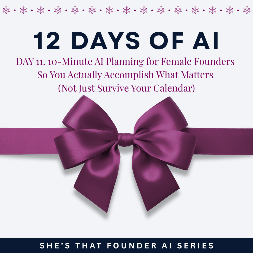 123 12 Days of AI. 10-Minute AI Planning for Female Founders So You Actually Accomplish What Matters (Not Just Survive Your Calendar) | AI Series Day 11