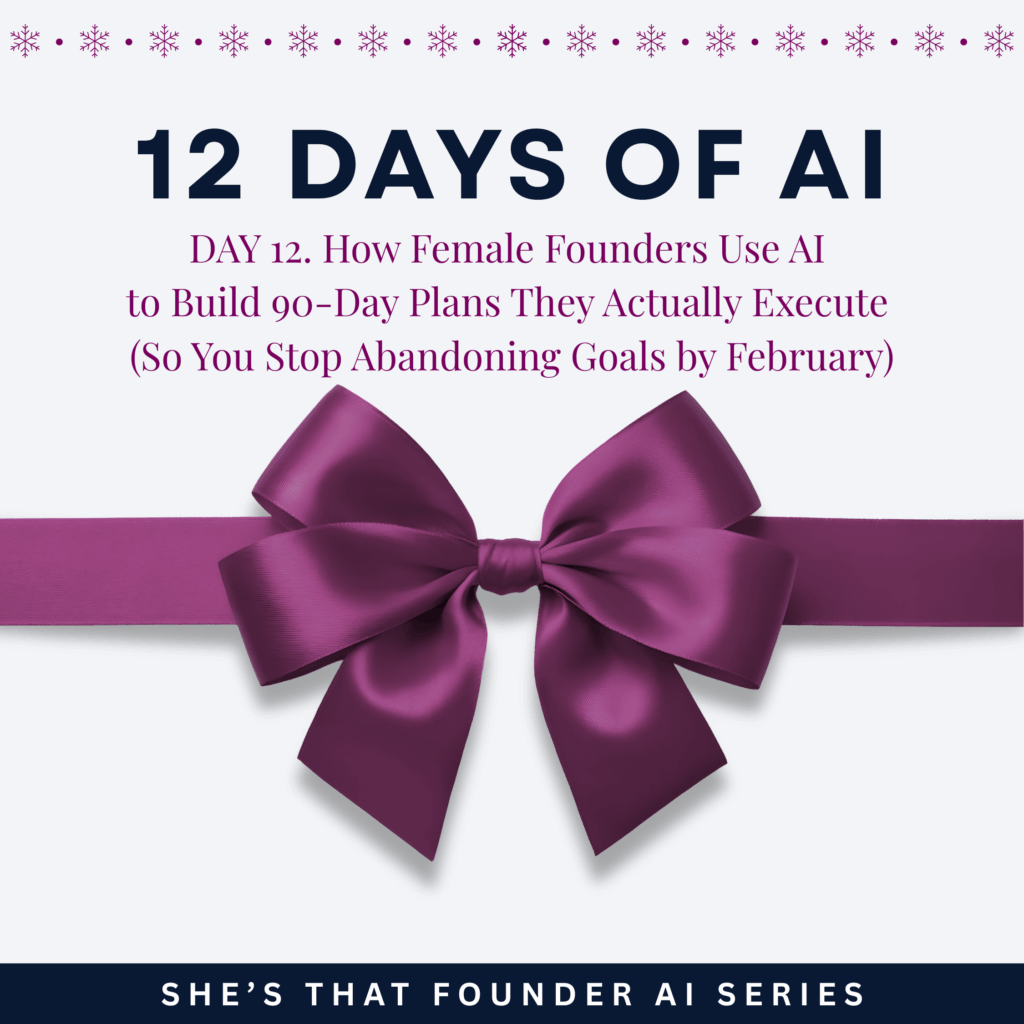 124 12 Days of AI. How Female Founders Use AI to Build 90-Day Plans They Actually Execute (So You Stop Abandoning Goals by February) | AI Series Day 12