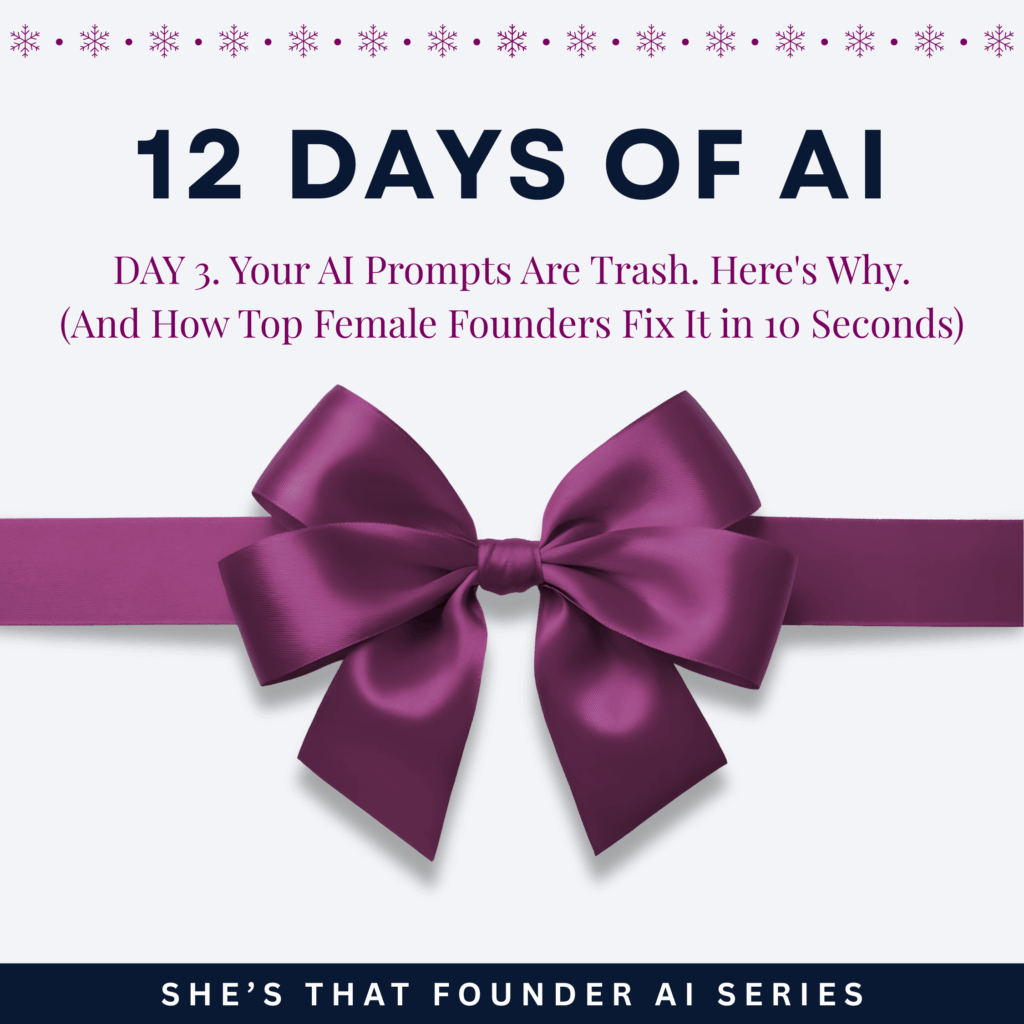 113 12 Days of AI. Your AI Prompts Are Trash. Here’s Why (And How Top Female Founders Fix It in 10 Seconds) | AI Series Day 3