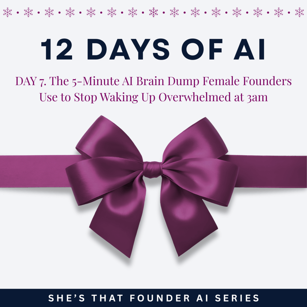 AI Series Day 7 12 Days of AI. The 5-Minute AI Brain Dump Female Founders Use to Stop Waking Up Overwhelmed at 3am