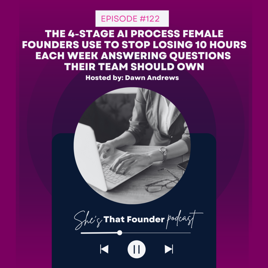 122 The 4-Stage AI process Female Founders Use to Stop Losing 10 hours Each Week Answering Questions Their Team Should Own