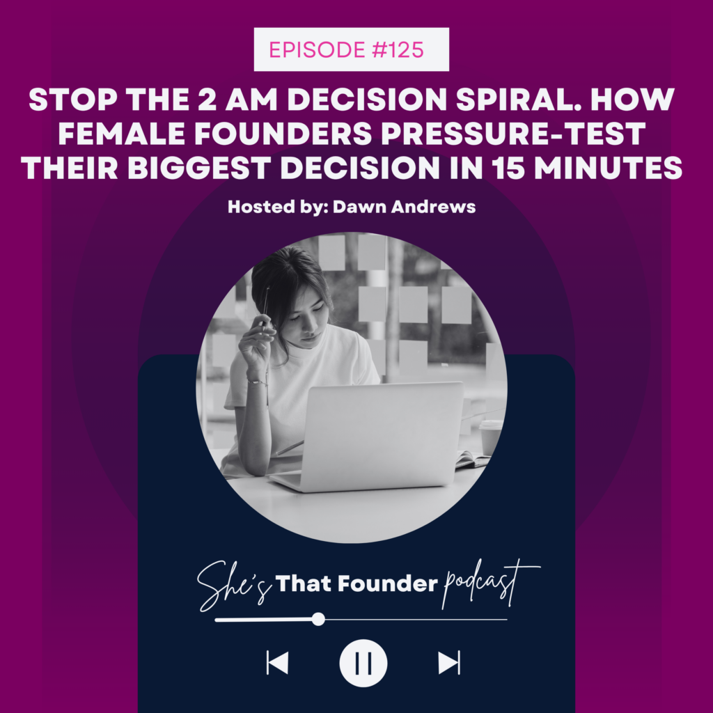 125 Stop The 2 AM Decision Spiral. How Female Founders Pressure-Test Their Biggest Decision in 15 Minutes