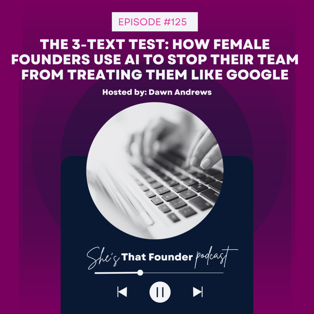 125 REPLAY: The 3-Text Test: How Female Founders Use AI to Stop Their Team From Treating Them Like Google