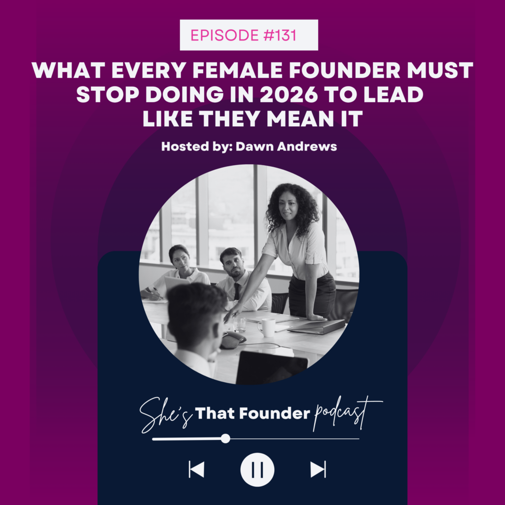 131 Almost Deleted This. What Every Female Founder Must Stop Doing in 2026 To Lead Like They Mean It