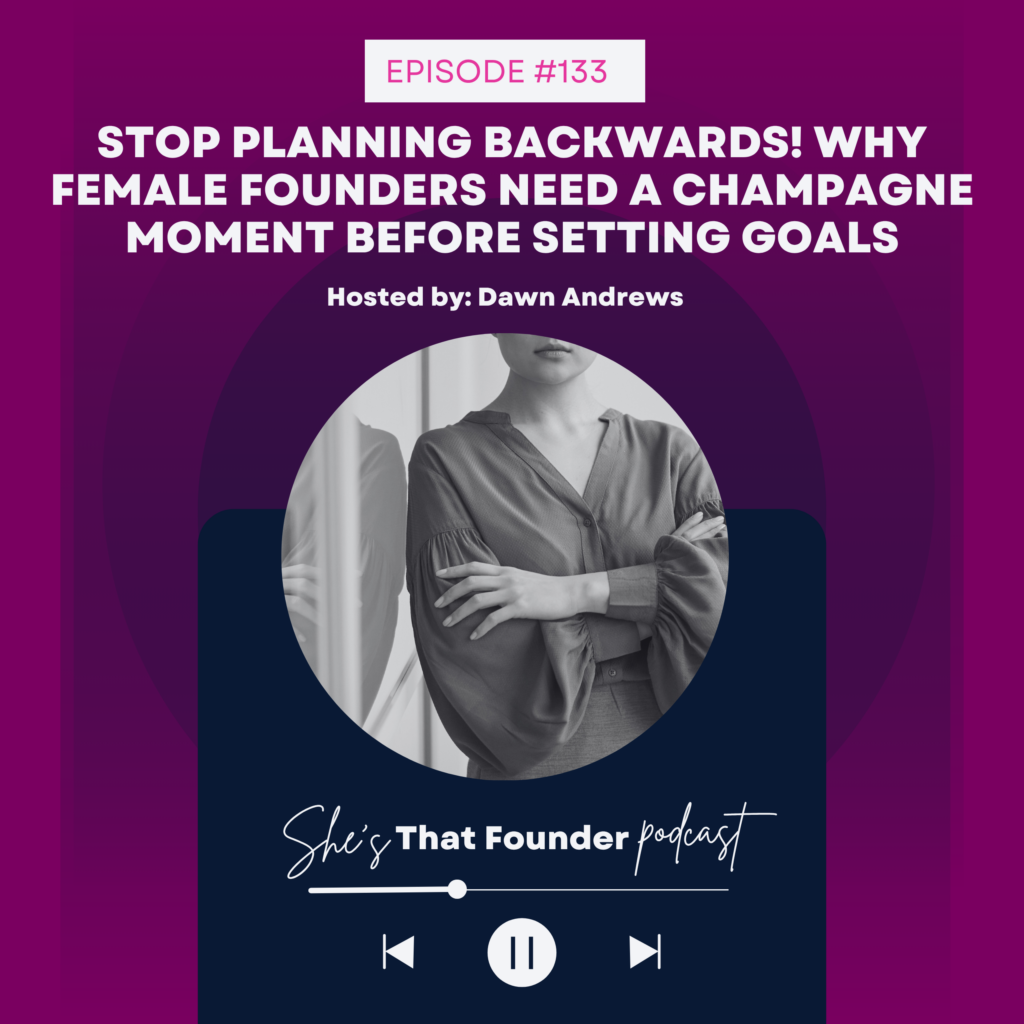 133 Stop Planning Backwards! Why Female Founders Need a Champagne Moment Before Setting Goals