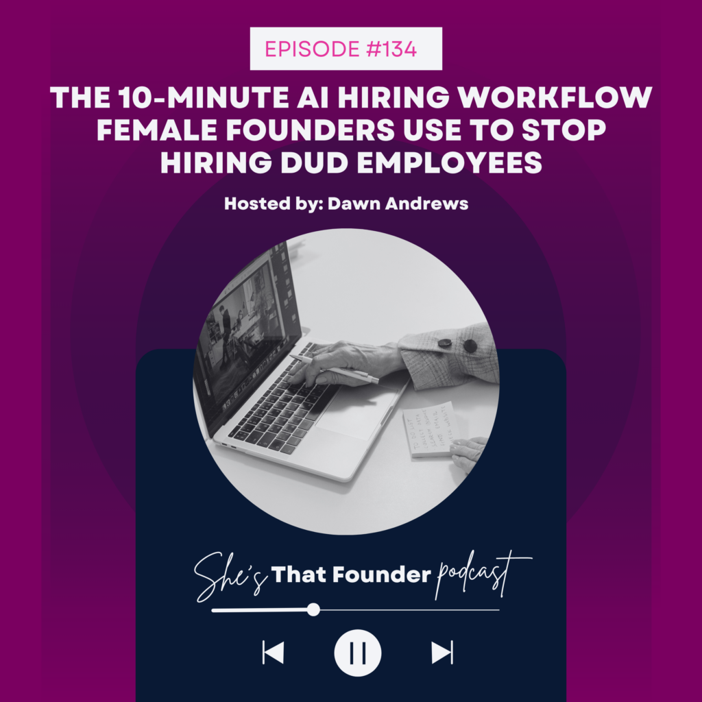 134 The 10-Minute AI Hiring Workflow Female Founders Use to Stop Hiring Dud Employees