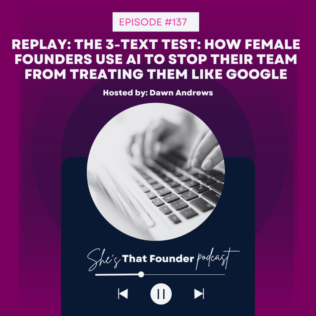 137 REPLAY: The 3-Text Test: How Female Founders Use AI to Stop Their Team From Treating Them Like Google