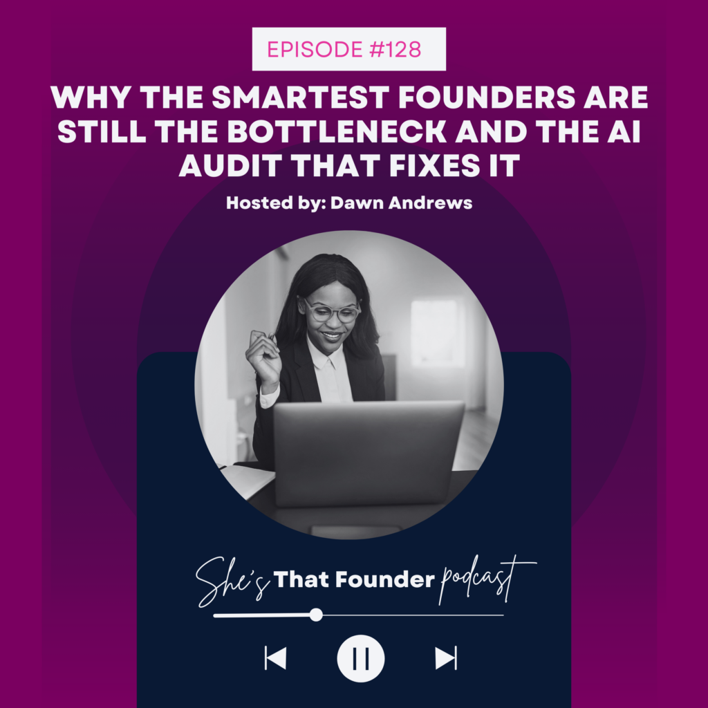 128 Why the Smartest Female Founders are Still the Bottleneck in Their Business and the AI Audit that Fixes It