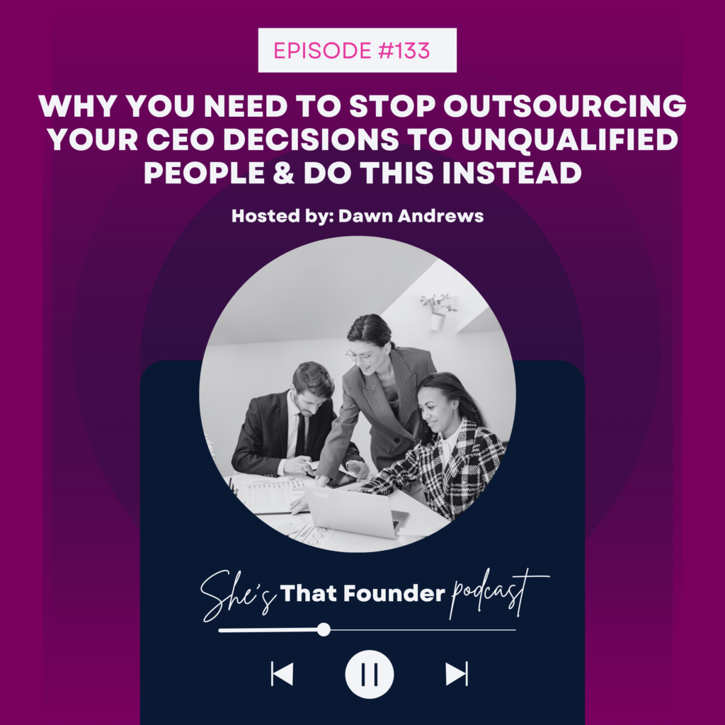 133 Why You Need To Stop Outsourcing Your CEO Decisions To Unqualified People & Do THIS Instead