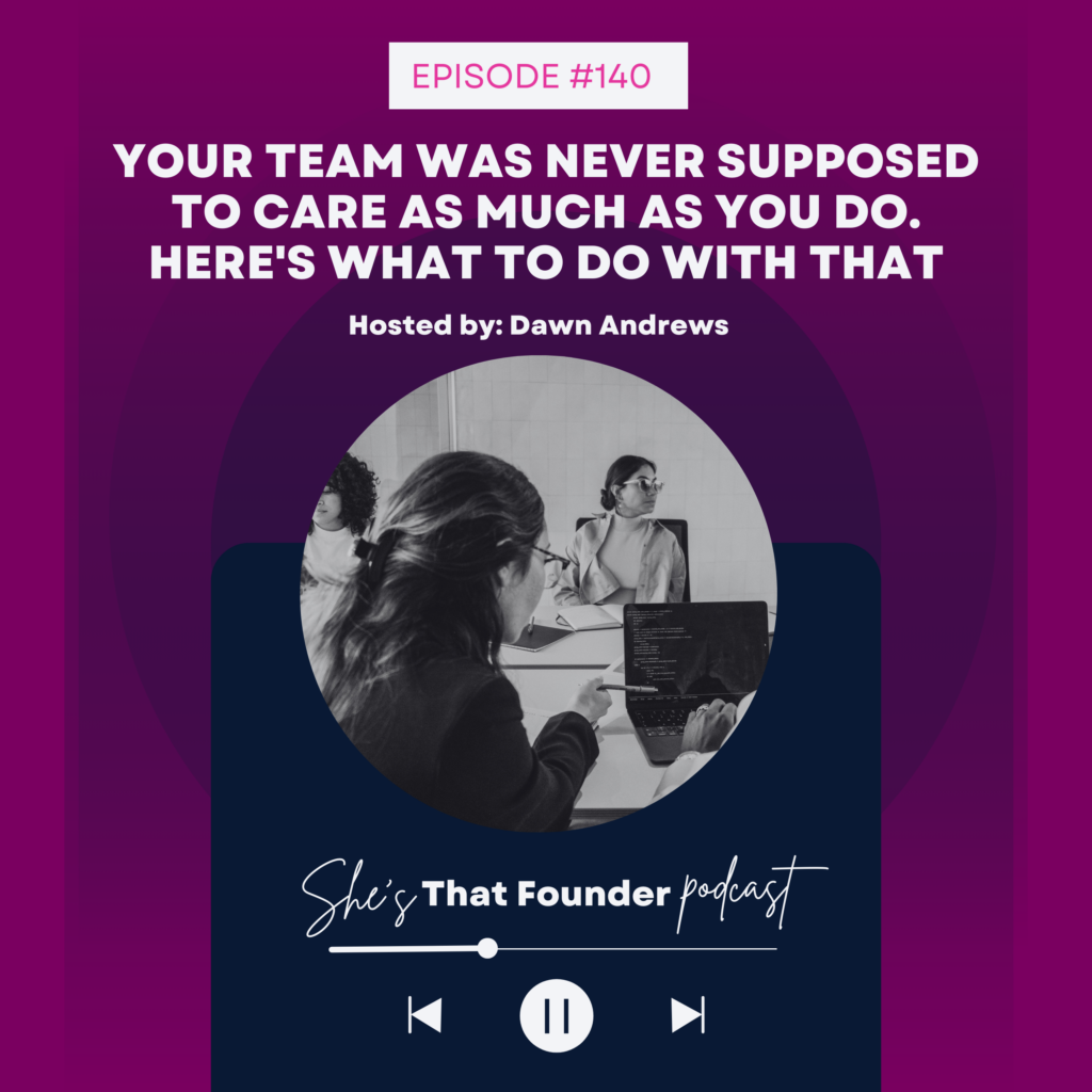 140 Your Team Was Never Supposed to Care as Much as You Do. Here’s What to Do With That