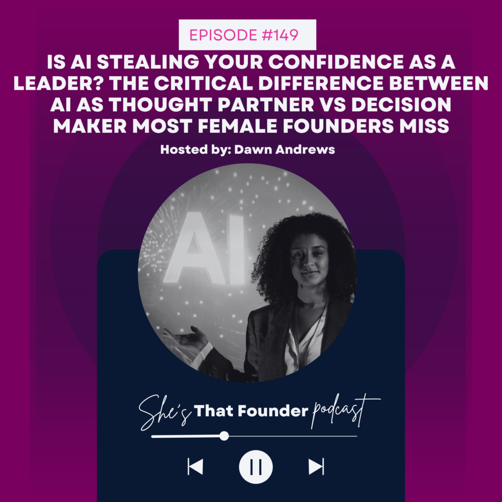 149 Is AI Stealing Your Confidence As a Leader? The Critical Difference Between AI As Thought partner vs Decision Maker Most Female Founders Miss
