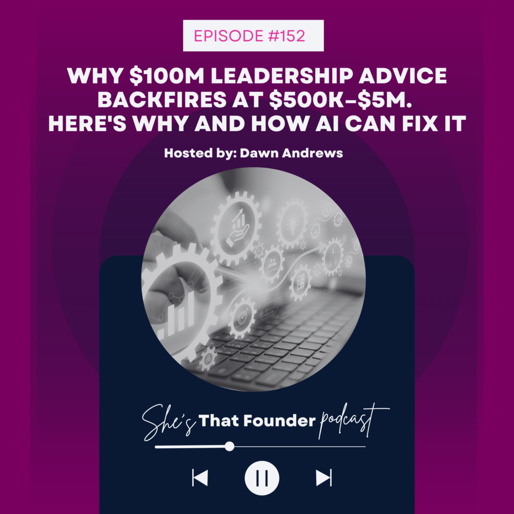 152 Why $100M Leadership Advice Backfires at $500K–$5M. Here’s Why and How AI Can Fix It.
