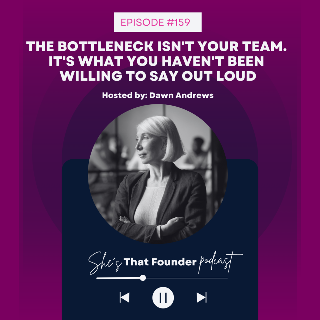 159 The Bottleneck Isn’t Your Team. It’s What You Haven’t Been Willing to Say Out Loud.
