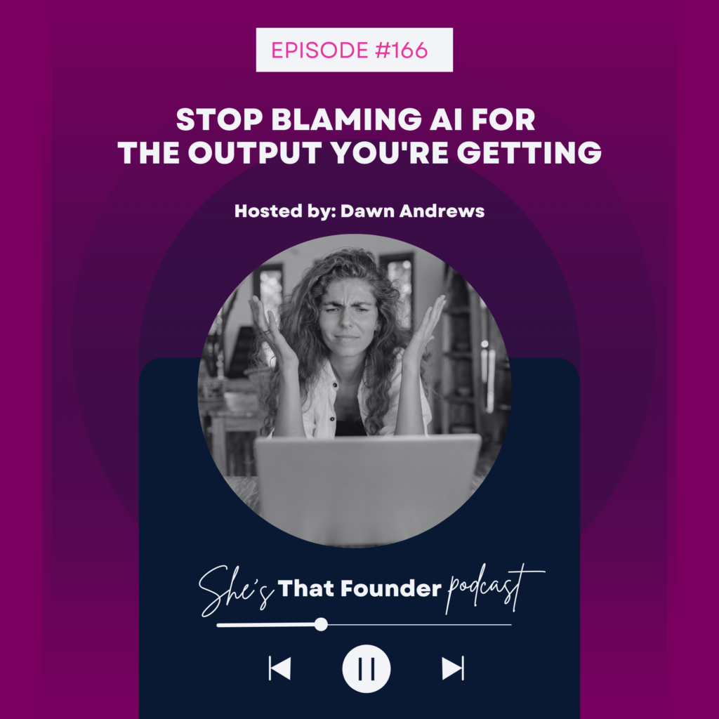 166 Stop Blaming AI for the Output You’re Getting. Female Founders, This One’s On You