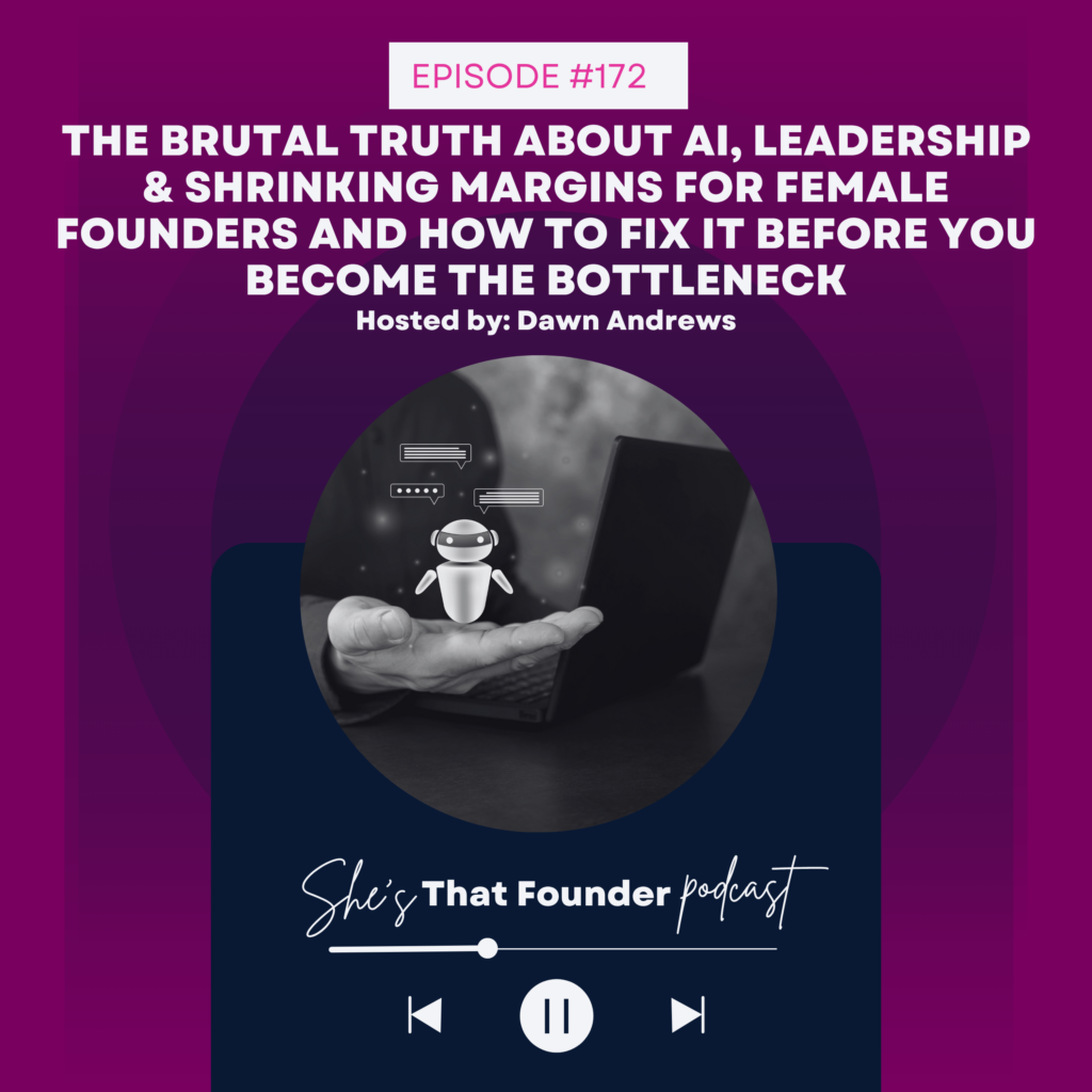172 The Brutal Truth About AI, Leadership & Shrinking Margins for Female Founders And How To Fix It Before You Become the Bottleneck