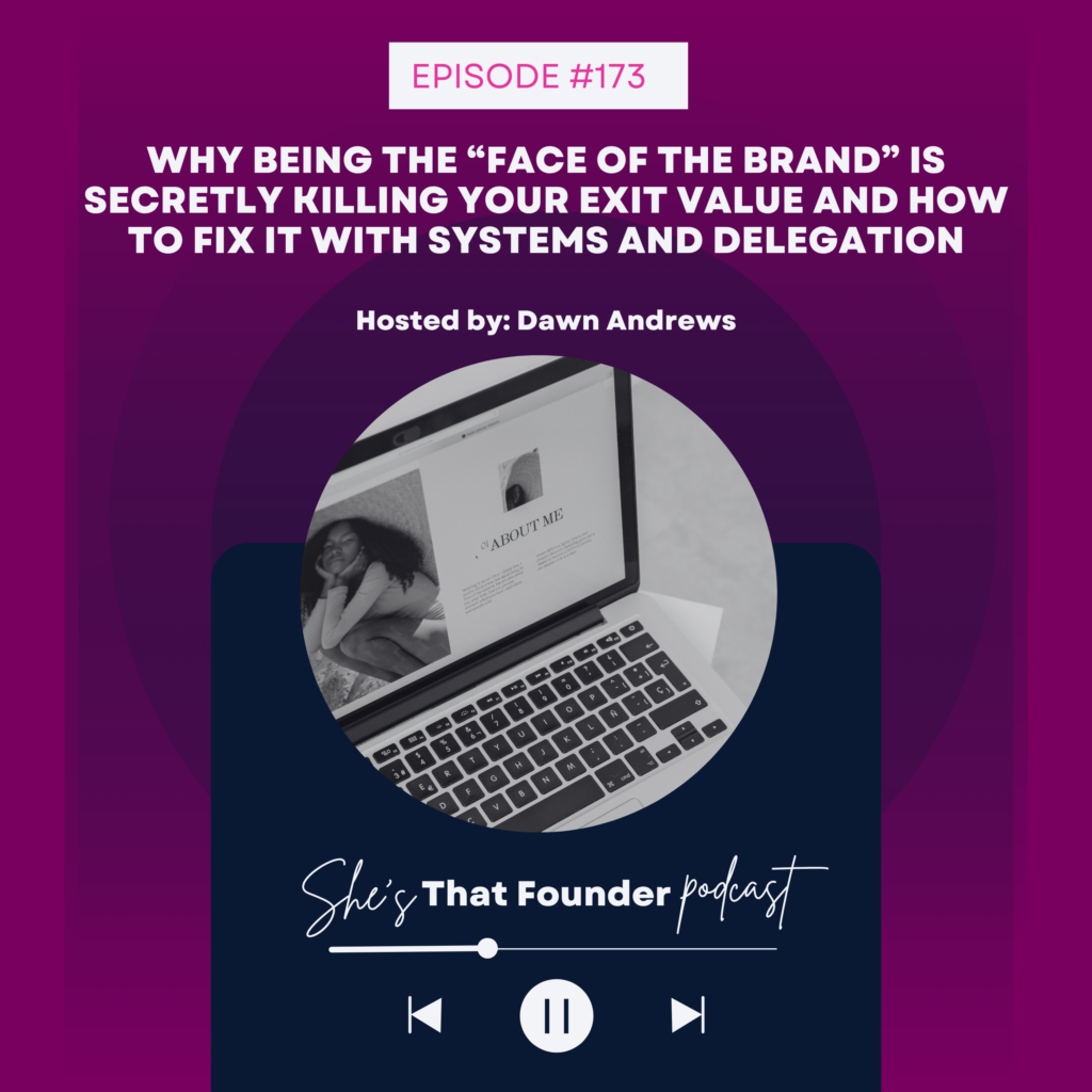 173 Why Being the “Face of the Brand” Is Secretly Killing Your Exit Value and How To Fix It With Systems and Delegation