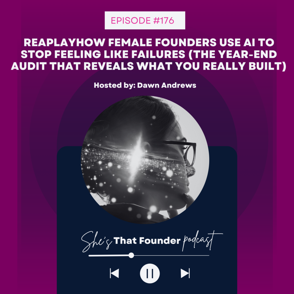 176 REPLAY: How Female Founders Use AI to Stop Feeling Like Failures (The Year-End Audit That Reveals What You Really Built)