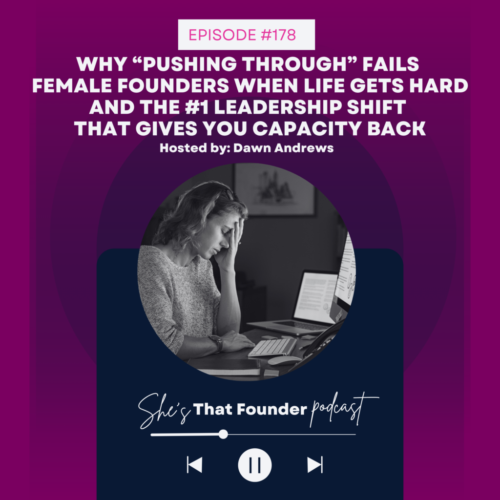 178 Why “Pushing Through” Fails Female Founders When Life Gets Hard and The #1 Leadership Shift That Gives You Capacity Back