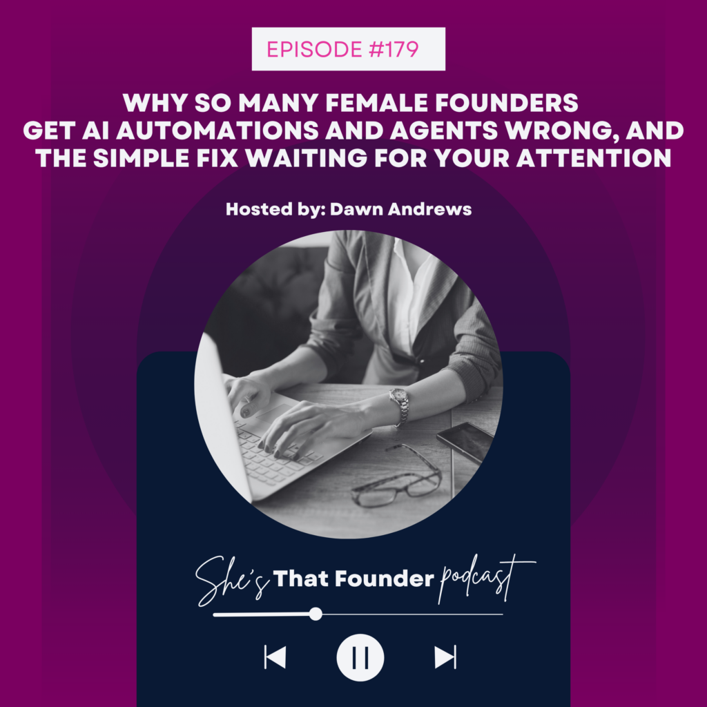 179 Why So Many Female Founders Get AI Automations and Agents Wrong, And the Simple Fix Waiting for Your Attention