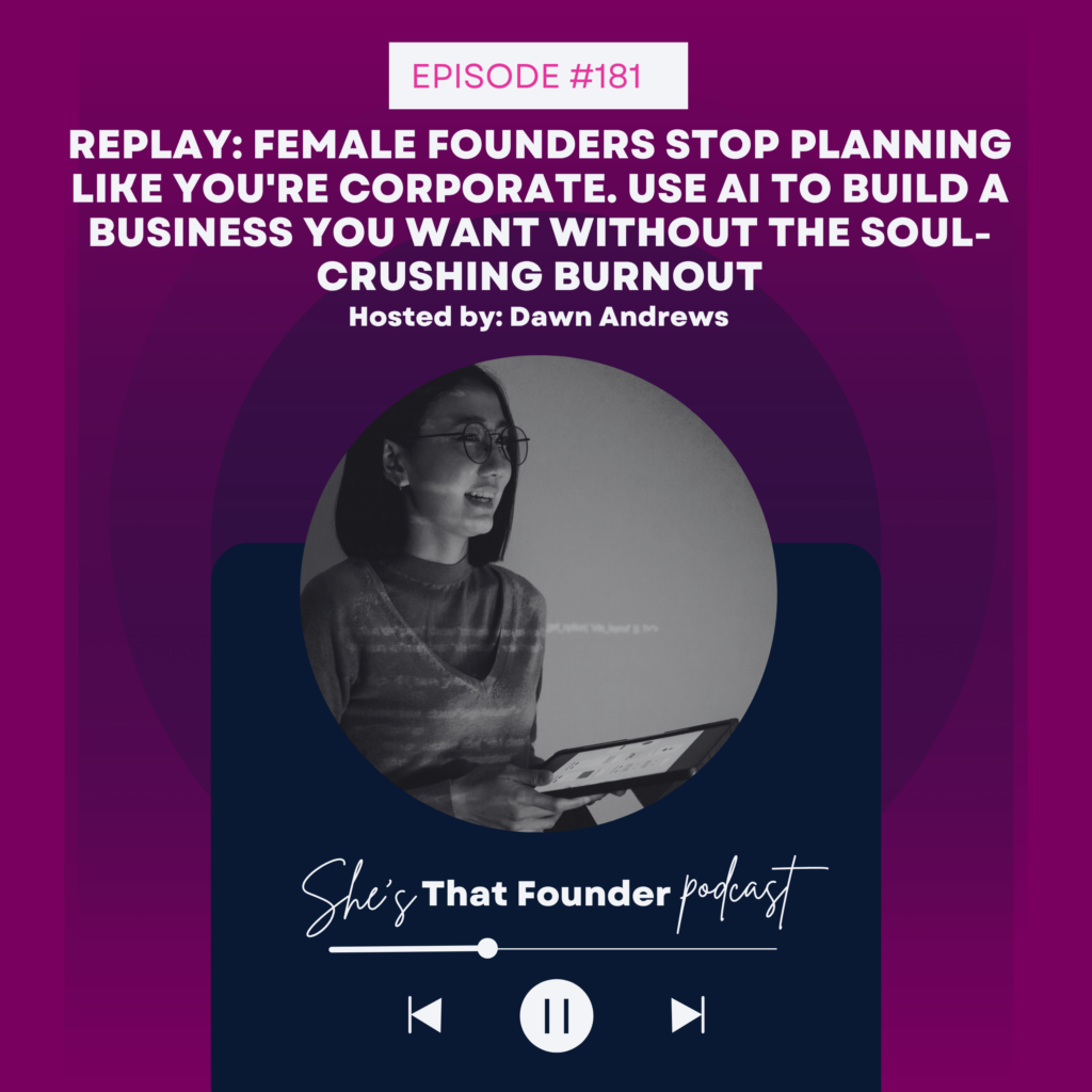 181 REPLAY: Female Founders Stop Planning Like You’re Corporate. Use AI to Build a Business You Want Without the Soul-Crushing Burnout