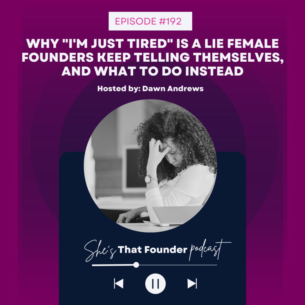 192 Why “I’m Just Tired” Is a Lie Female Founders Keep Telling Themselves, And What to Do Instead