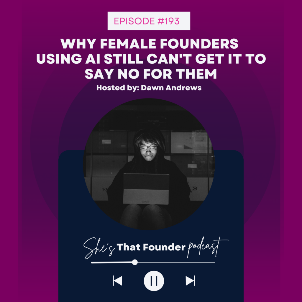 193 Why Female Founders Using AI Still Can’t Get It to Say No For Them