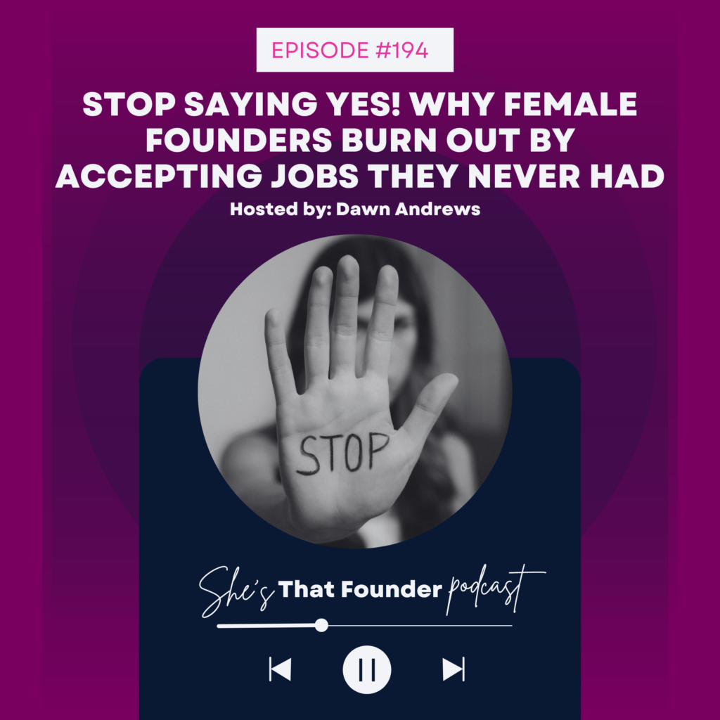 194 Stop Saying Yes! Why Female Founders Burn Out by Accepting Jobs They Never Had