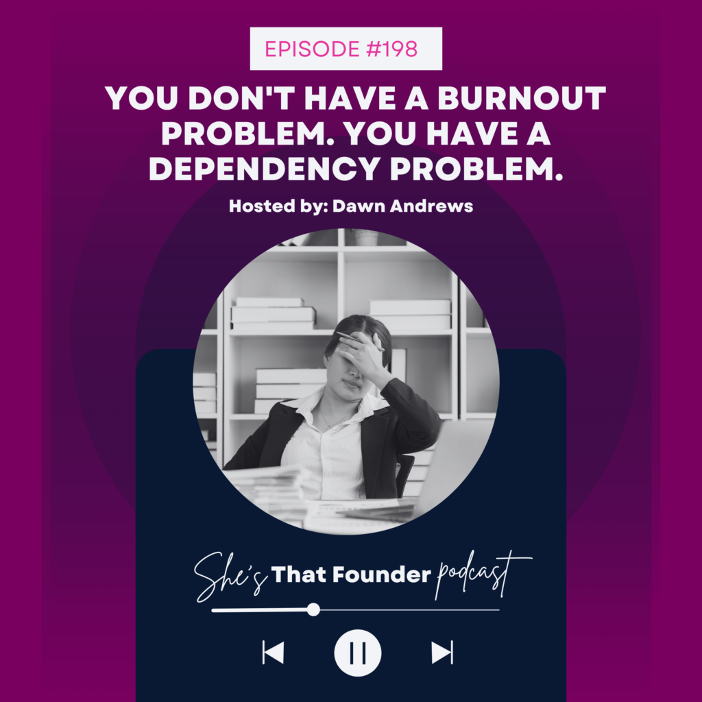 198 You Don’t Have a Burnout Problem. You Have a Dependency Problem.