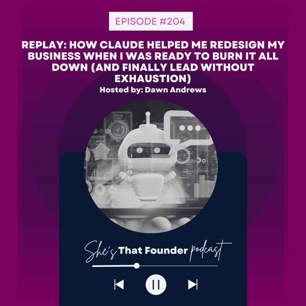 204 REPLAY: How Claude Helped Me Redesign My Business When I Was Ready To Burn It All Down (And Finally Lead Without Exhaustion)