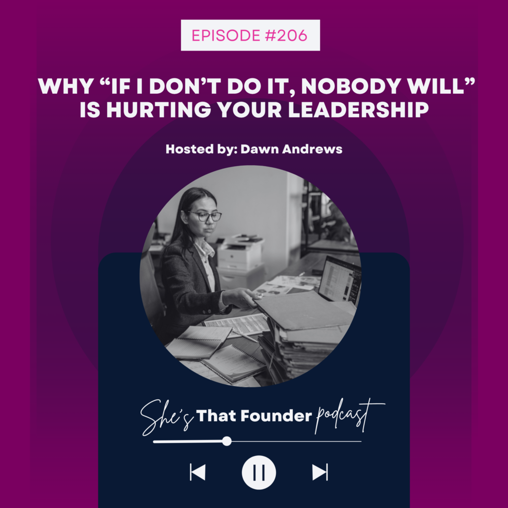 206 Why “If I Don’t Do It, Nobody Will” Is Hurting Your Leadership
