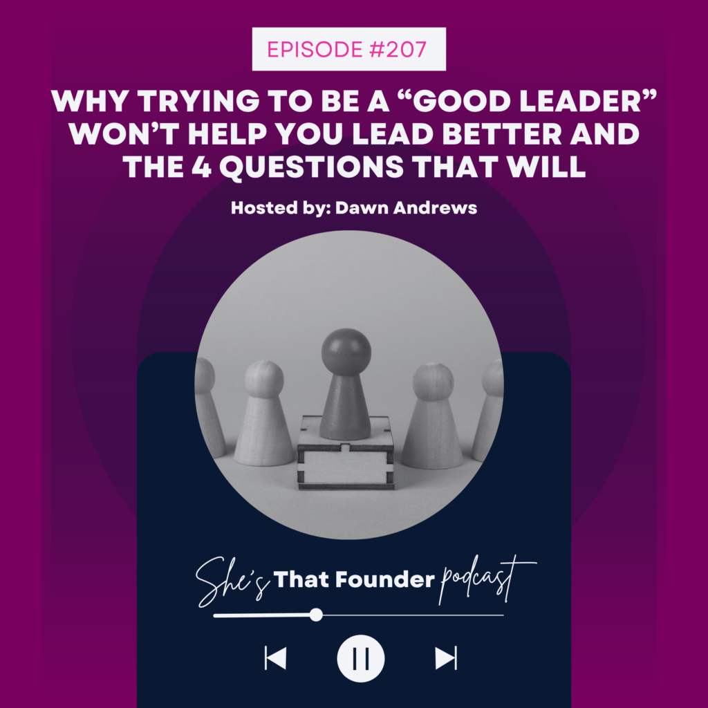 207 Why Trying to Be a “Good Leader” Won’t Help You Lead Better and the 4 Questions That Will