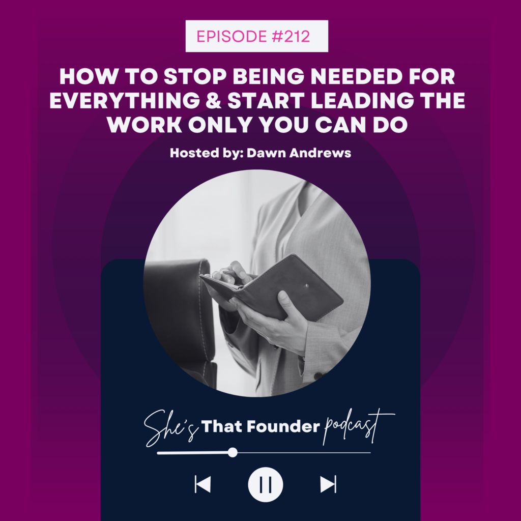 212 How to Stop Being Needed for Everything & Start Leading the Work Only You Can Do