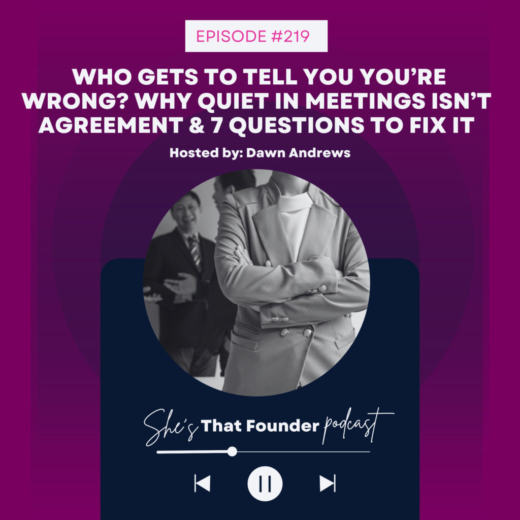 219 Who Gets to Tell You You’re Wrong? Why Quiet in Meetings Isn’t Agreement & 7 Questions to Fix It