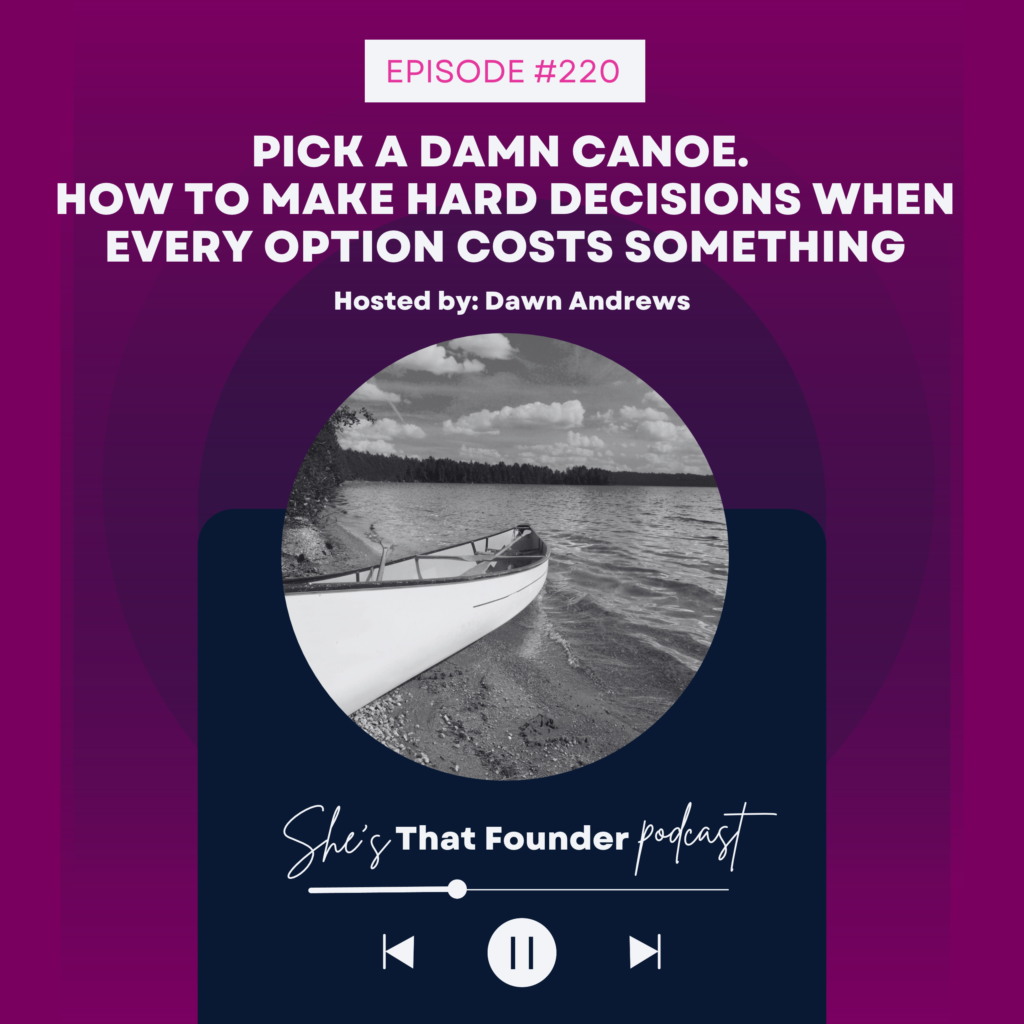 220 Pick a Damn Canoe. How to Make Hard Decisions When Every Option Costs Something